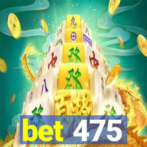 bet 475